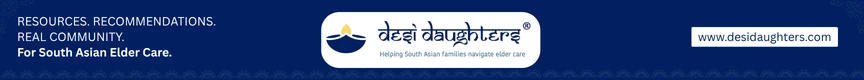 Desi Daughters — Resources, Recommendations, Real Community for South Asian Elder Care.