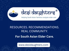 Desi Daughters — Helping South Asian Families Navigate Elder Care.